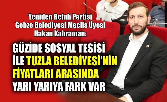 Kahraman: Güzide Sosyal Tesisi ile Tuzla Belediyesi’nin fiyatları arasında yarı yarıya fark var